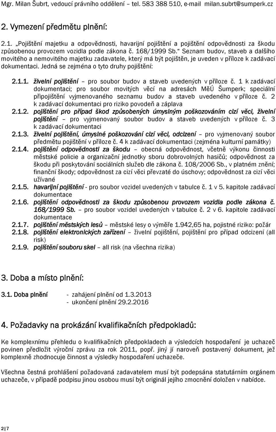 1 k zadávací dokumentaci; pro soubor movitých věcí na adresách MěÚ Šumperk; speciální připojištění vyjmenovaného seznamu budov a staveb uvedeného v příloze č.