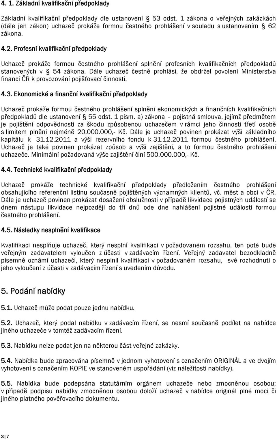 zákona. 4.2. Profesní kvalifikační předpoklady Uchazeč prokáže formou čestného prohlášení splnění profesních kvalifikačních předpokladů stanovených v 54 zákona.