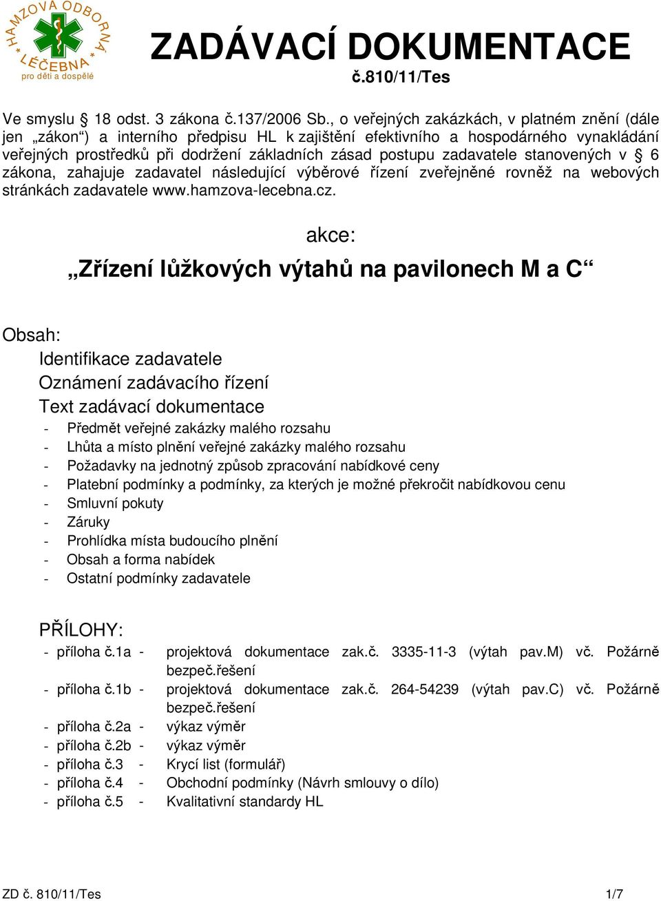 zadavatele stanovených v 6 zákona, zahajuje zadavatel následující výběrové řízení zveřejněné rovněž na webových stránkách zadavatele www.hamzova-lecebna.cz.