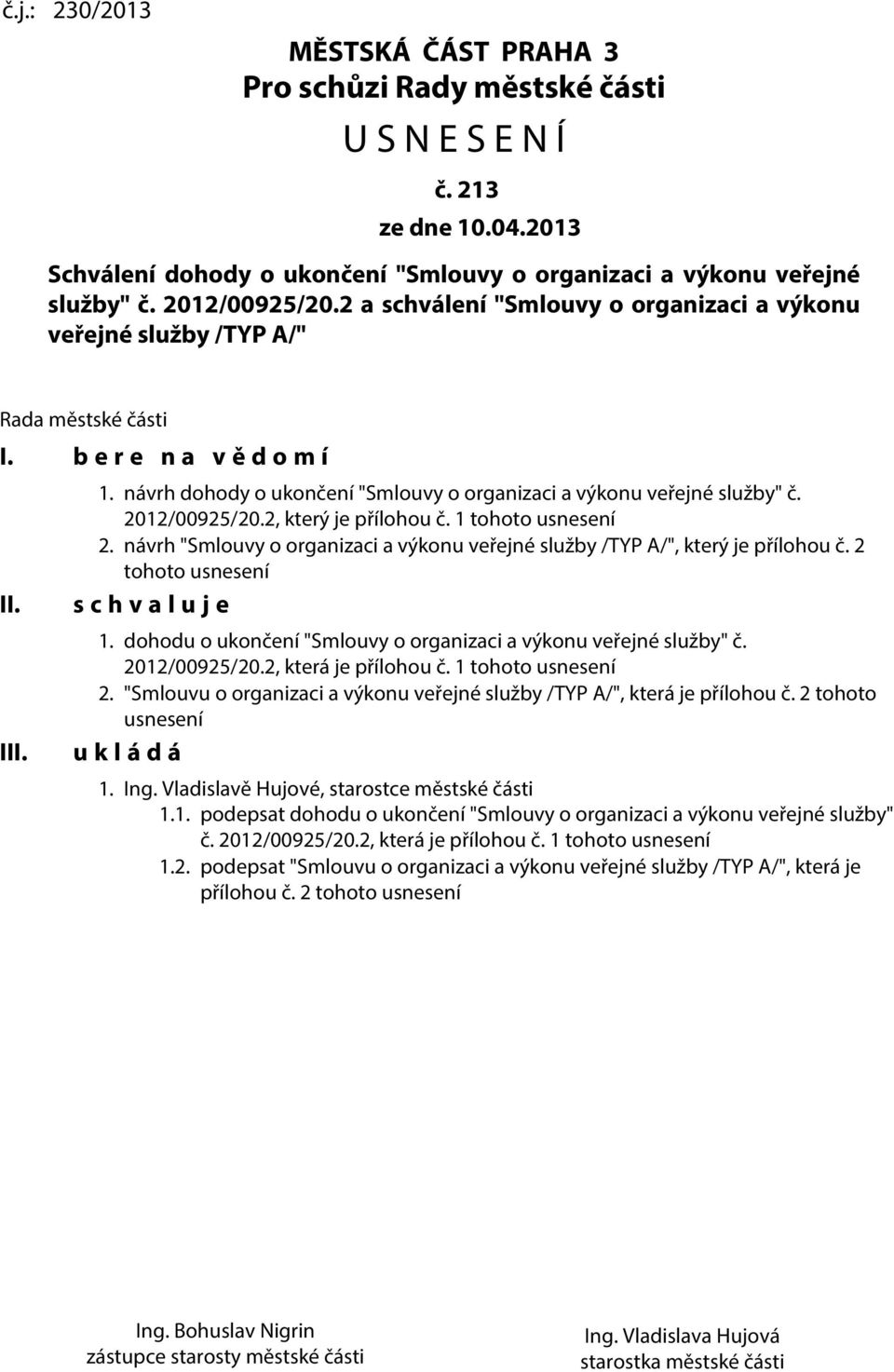 2012/00925/20.2, který je přílohou č. 1 tohoto usnesení 2. návrh "Smlouvy o organizaci a výkonu veřejné služby /TYP A/", který je přílohou č. 2 tohoto usnesení s c h v a l u j e 1.