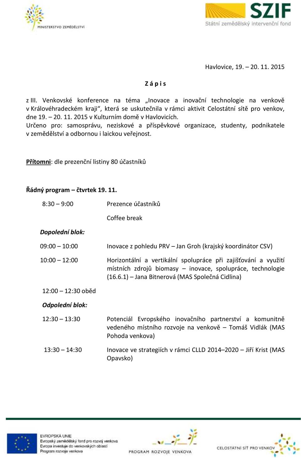 2015 v Kulturním domě v Havlovicích. Určeno pro: samosprávu, neziskové a příspěvkové organizace, studenty, podnikatele v zemědělství a odbornou i laickou veřejnost.