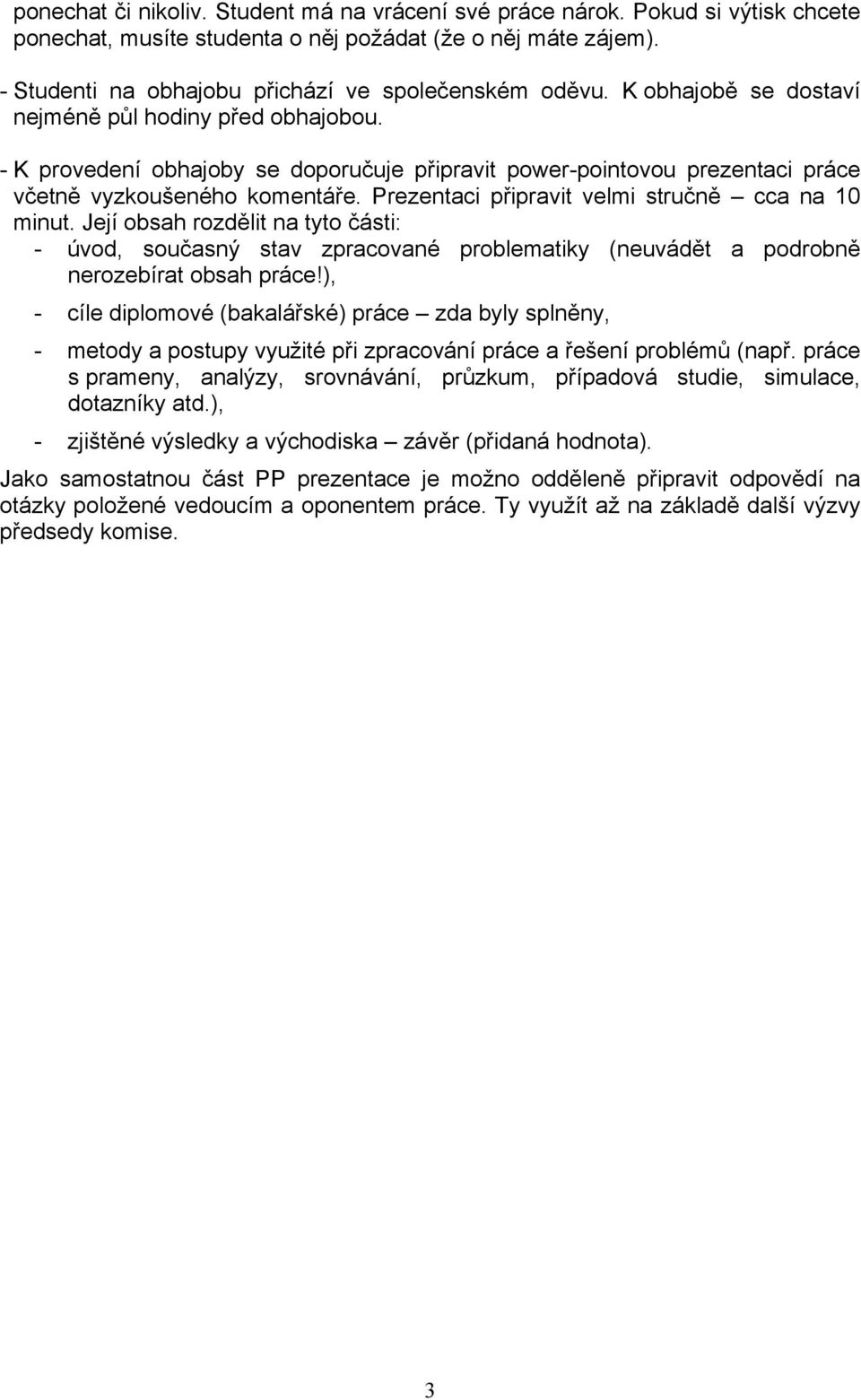 Prezentaci připravit velmi stručně cca na 10 minut. Její obsah rozdělit na tyto části: - úvod, současný stav zpracované problematiky (neuvádět a podrobně nerozebírat obsah práce!