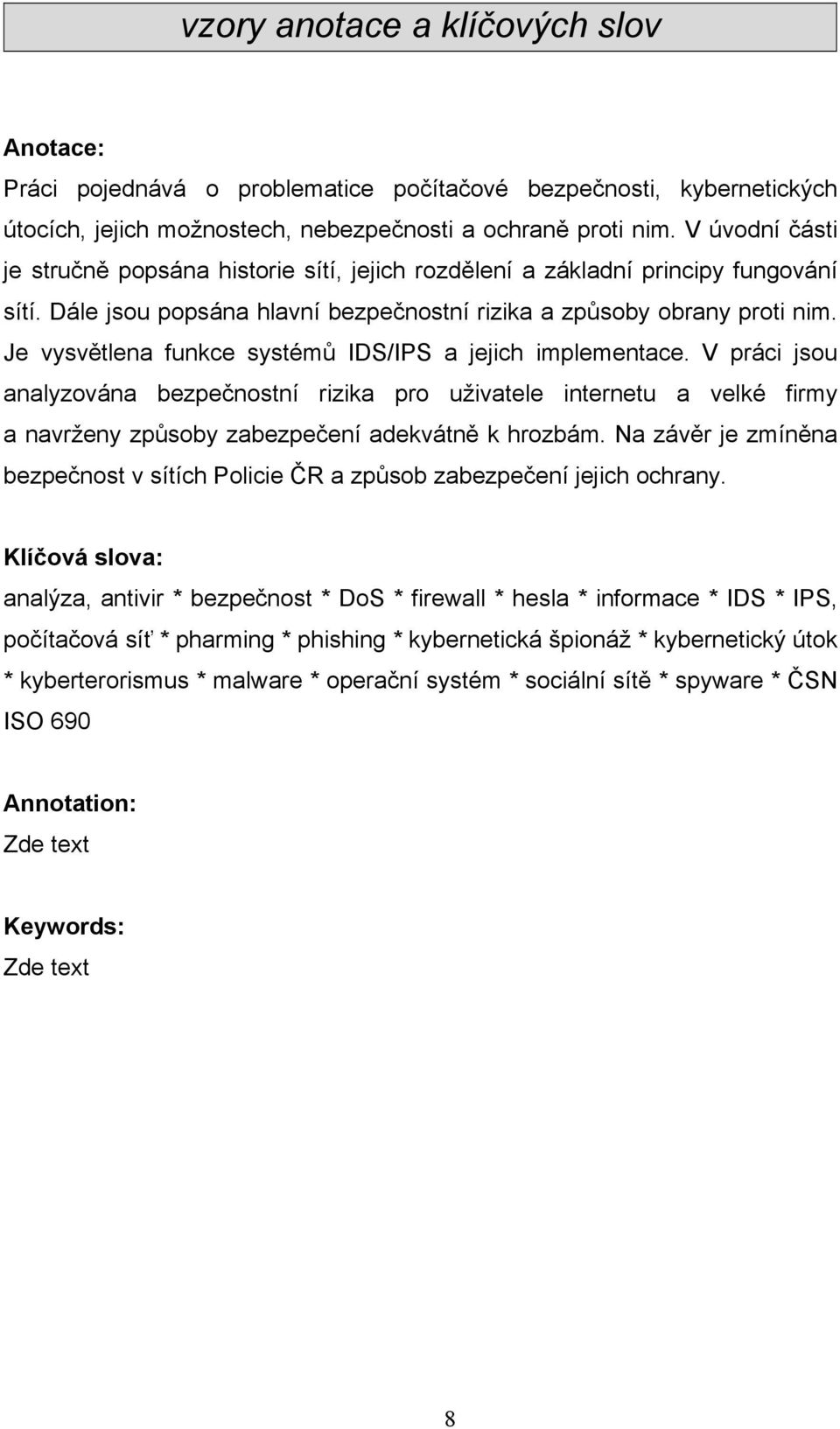 Je vysvětlena funkce systémů IDS/IPS a jejich implementace. V práci jsou analyzována bezpečnostní rizika pro uživatele internetu a velké firmy a navrženy způsoby zabezpečení adekvátně k hrozbám.