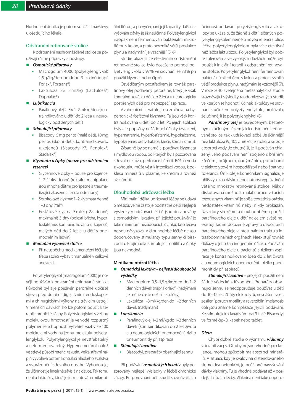 Forlax, Fortrans ) Laktulóza 3 2 ml/kg (Lactulosa, Duphalac ) Lubrikancia Parafinový olej 2 3 1 2 ml/kg/den (kontraindikováno u dětí do 2 let a u neurologicky postižených dětí) Stimulující přípravky