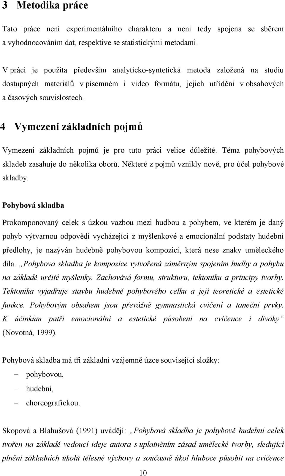 4 Vymezení základních pojmů Vymezení základních pojmů je pro tuto práci velice důležité. Téma pohybových skladeb zasahuje do několika oborů. Některé z pojmů vznikly nově, pro účel pohybové skladby.