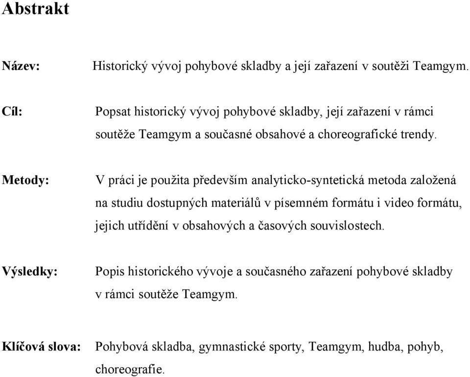 Metody: V práci je použita především analyticko-syntetická metoda založená na studiu dostupných materiálů v písemném formátu i video formátu, jejich