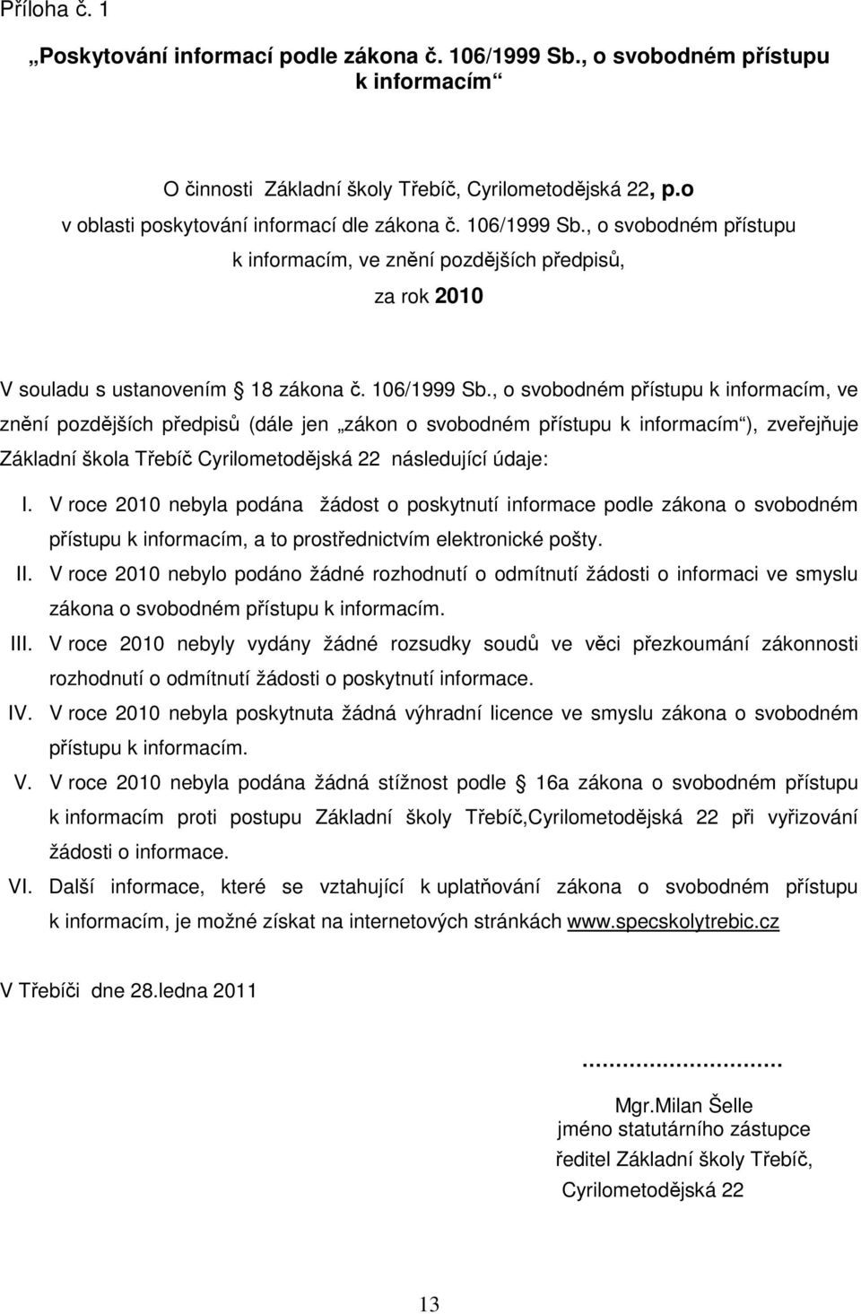 , o svobodném přístupu k informacím, ve znění pozdějších předpisů, za rok 2010 V souladu s ustanovením 18 zákona č. 106/1999 Sb.