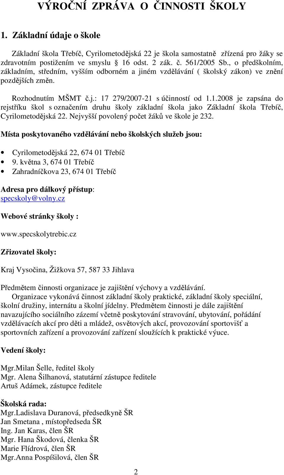 Nejvyšší povolený počet žáků ve škole je 232. Místa poskytovaného vzdělávání nebo školských služeb jsou: Cyrilometodějská 22, 674 01 Třebíč 9.