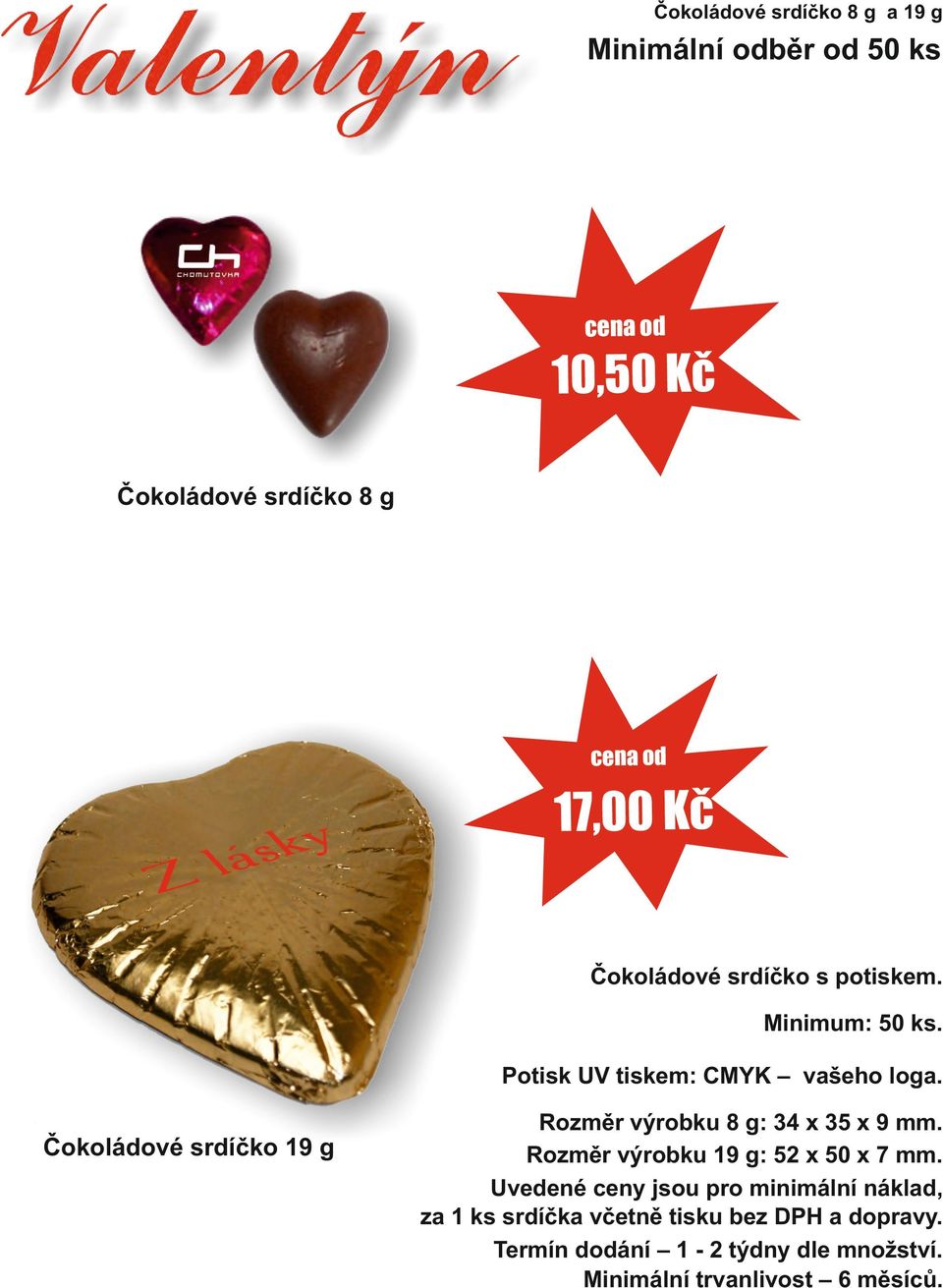 Čokoládové srdíčko 19 g Rozměr výrobku 8 g: 34 x 35 x 9 mm. Rozměr výrobku 19 g: 52 x 50 x 7 mm.