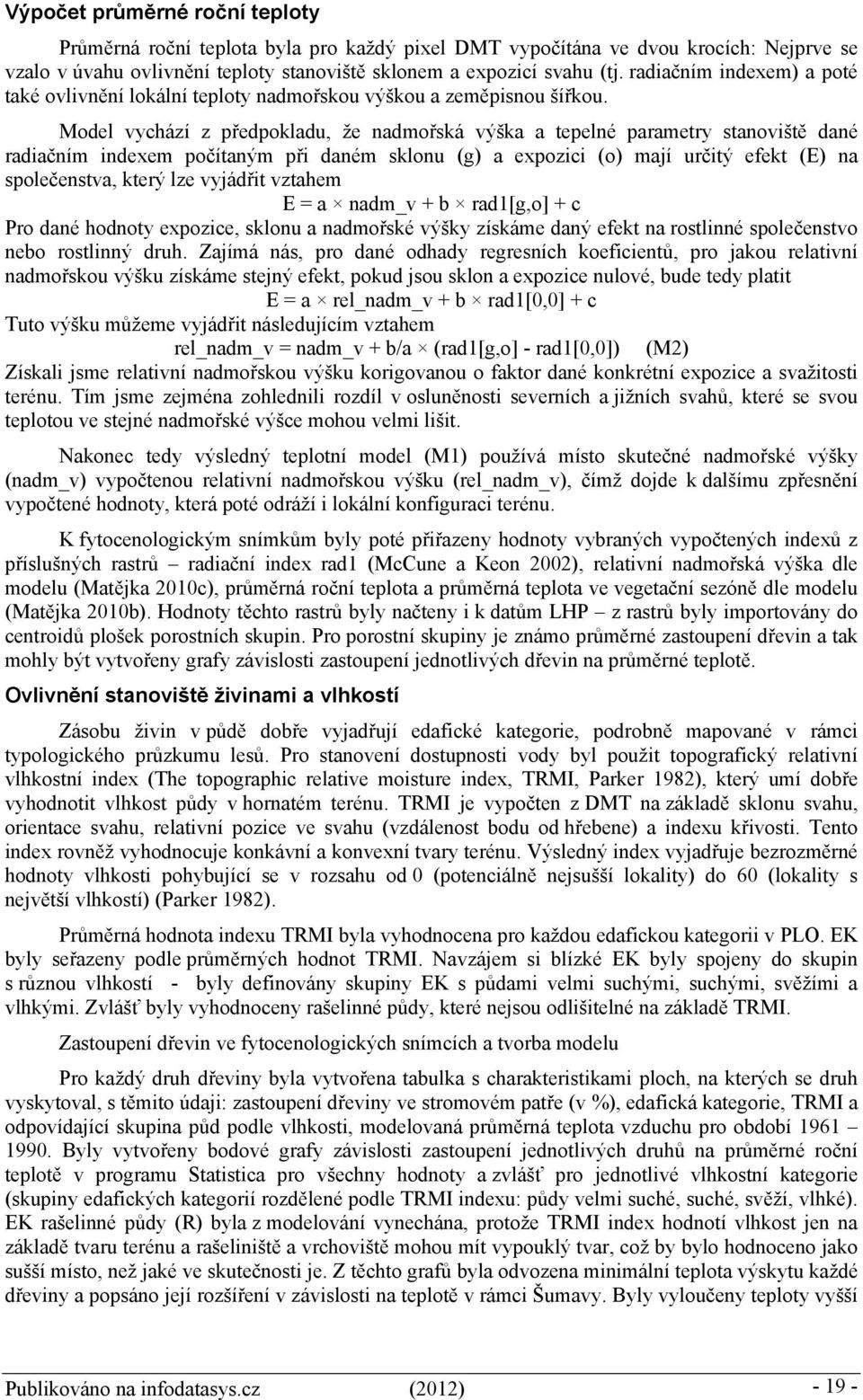 Model vychází z předpokladu, že nadmořská výška a tepelné parametry stanoviště dané radiačním indexem počítaným při daném sklonu (g) a expozici (o) mají určitý efekt (E) na společenstva, který lze