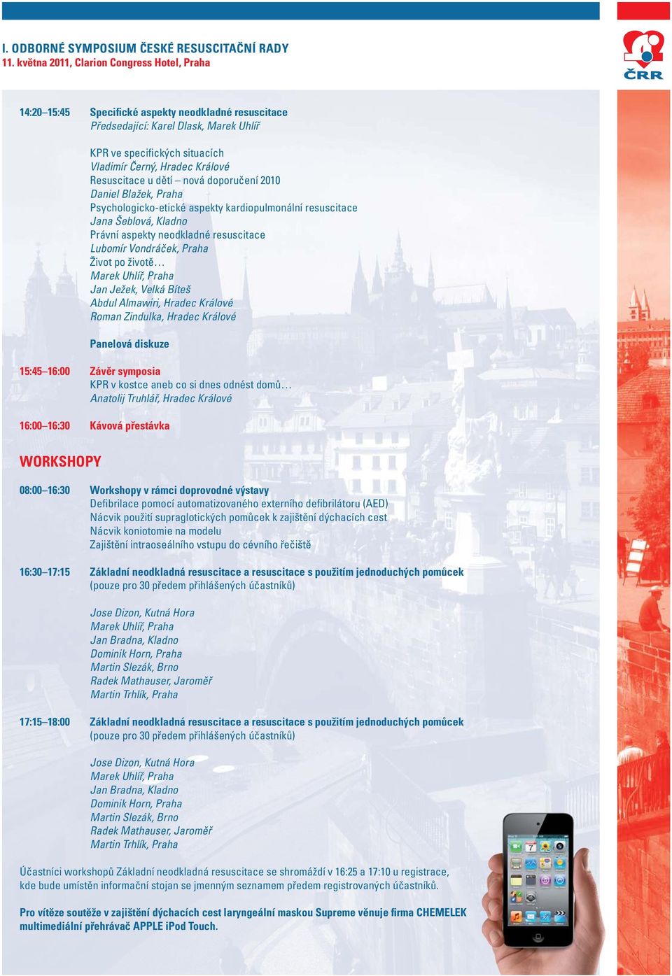 Jan Ježek, Velká Bíteš Abdul Almawiri, Hradec Králové Roman Zindulka, Hradec Králové Panelová diskuze 15:45 16:00 Závěr symposia KPR v kostce aneb co si dnes odnést domů Anatolij Truhlář, Hradec