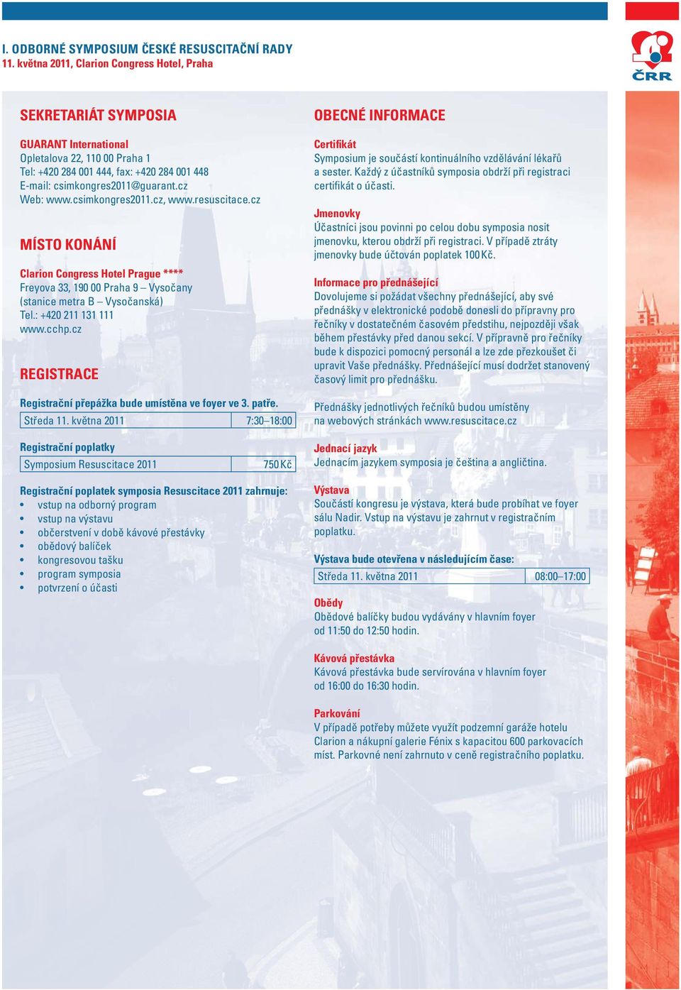 cz REGISTRACE Registrační přepážka bude umístěna ve foyer ve 3. patře. Středa 11. května 2011 7:30 18:00 OBECNÉ INFORMACE Certifikát Symposium je součástí kontinuálního vzdělávání lékařů a sester.