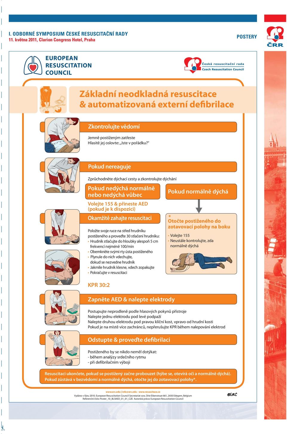 svoje ruce na střed hrudníku postiženého a proveďte 30 stlačení hrudníku: Hrudník stlačujte do hloubky alespoň 5 cm frekvencí nejméně 100/min Obemkněte svými rty ústa postiženého Plynule do nich