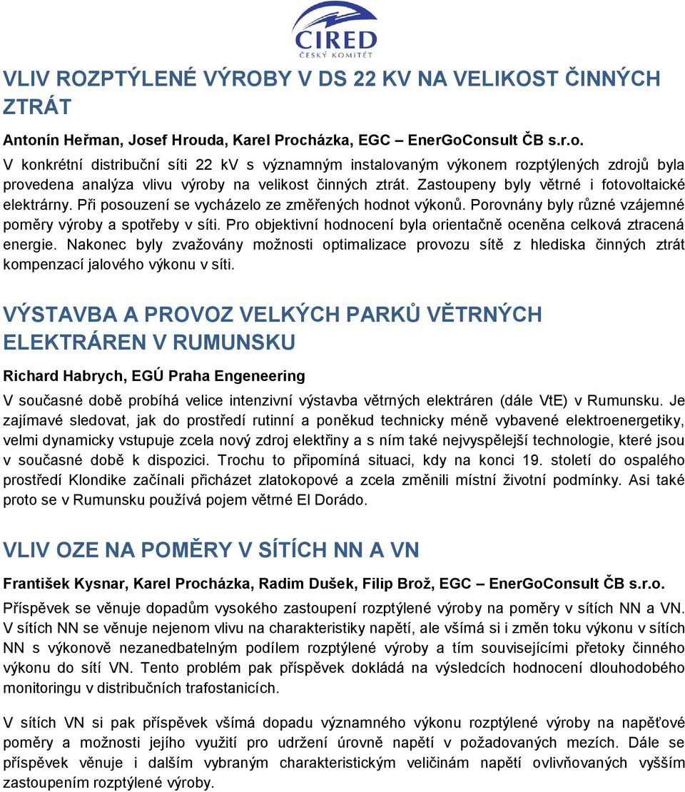 Zastoupeny byly větrné i fotovoltaické elektrárny. Při posouzení se vycházelo ze změřených hodnot výkonů. Porovnány byly různé vzájemné poměry výroby a spotřeby v síti.