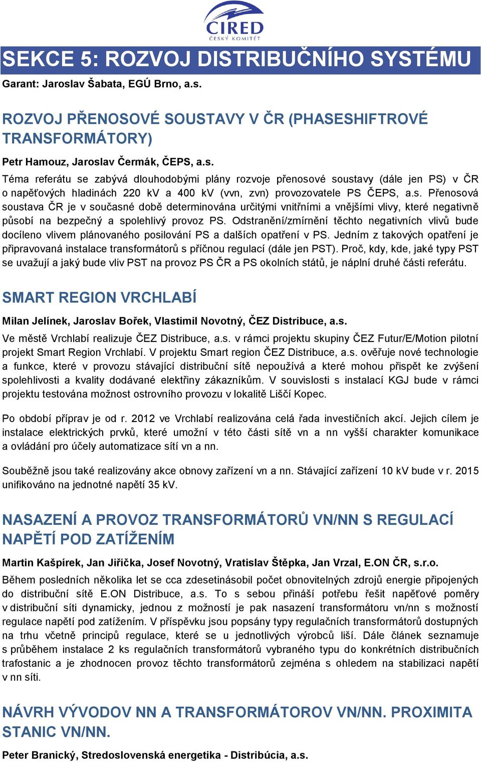 s. Přenosová soustava ČR je v současné době determinována určitými vnitřními a vnějšími vlivy, které negativně působí na bezpečný a spolehlivý provoz PS.