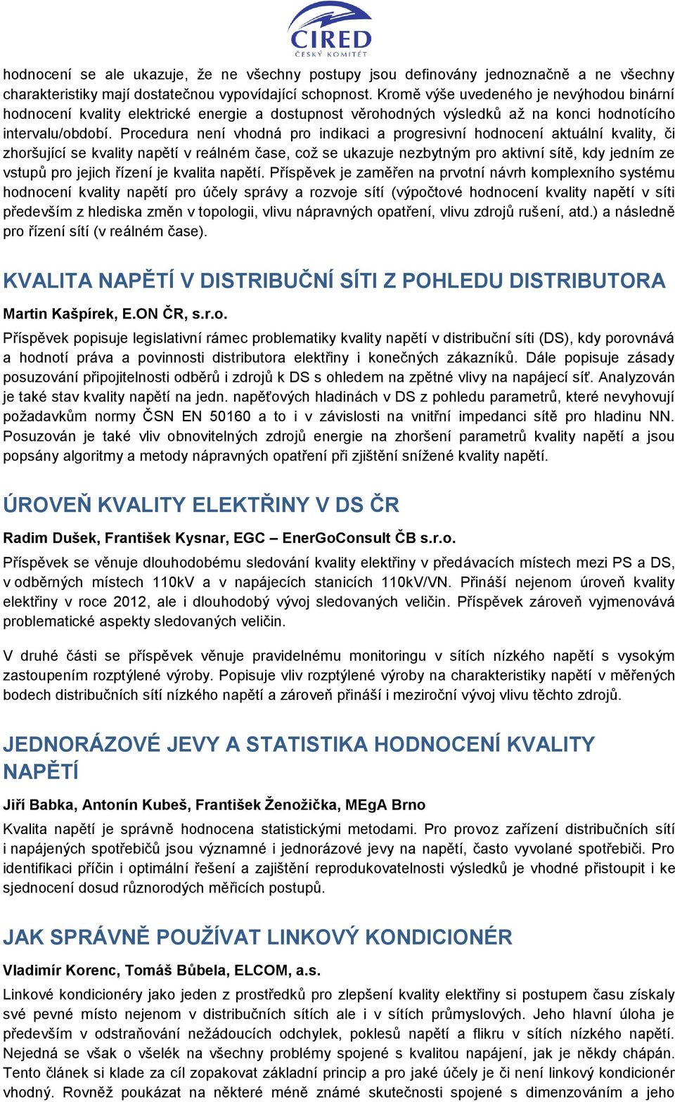 Procedura není vhodná pro indikaci a progresivní hodnocení aktuální kvality, či zhoršující se kvality napětí v reálném čase, což se ukazuje nezbytným pro aktivní sítě, kdy jedním ze vstupů pro jejich