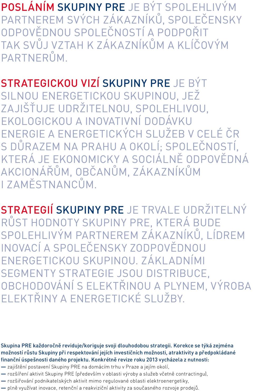 a okolí; společností, KTERÁ JE ekonomicky a sociálně ODPOVĚDNÁ akcionářům, občanům, zákazníkům i zaměstnancům.