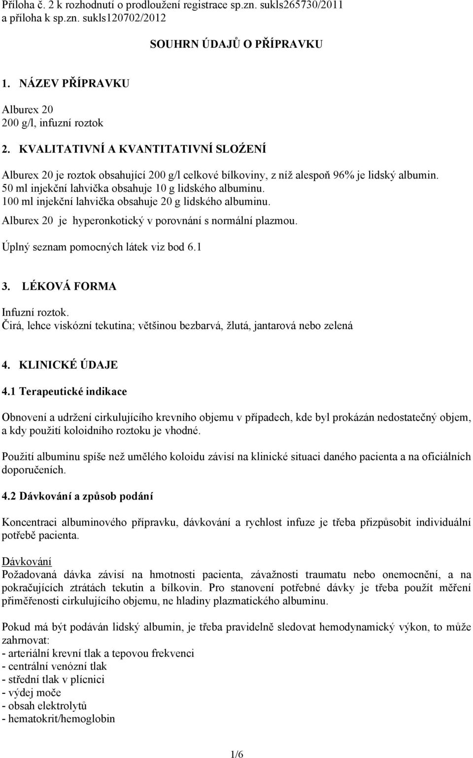 100 ml injekční lahvička obsahuje 20 g lidského albuminu. Alburex 20 je hyperonkotický v porovnání s normální plazmou. Úplný seznam pomocných látek viz bod 6.1 3. LÉKOVÁ FORMA Infuzní roztok.