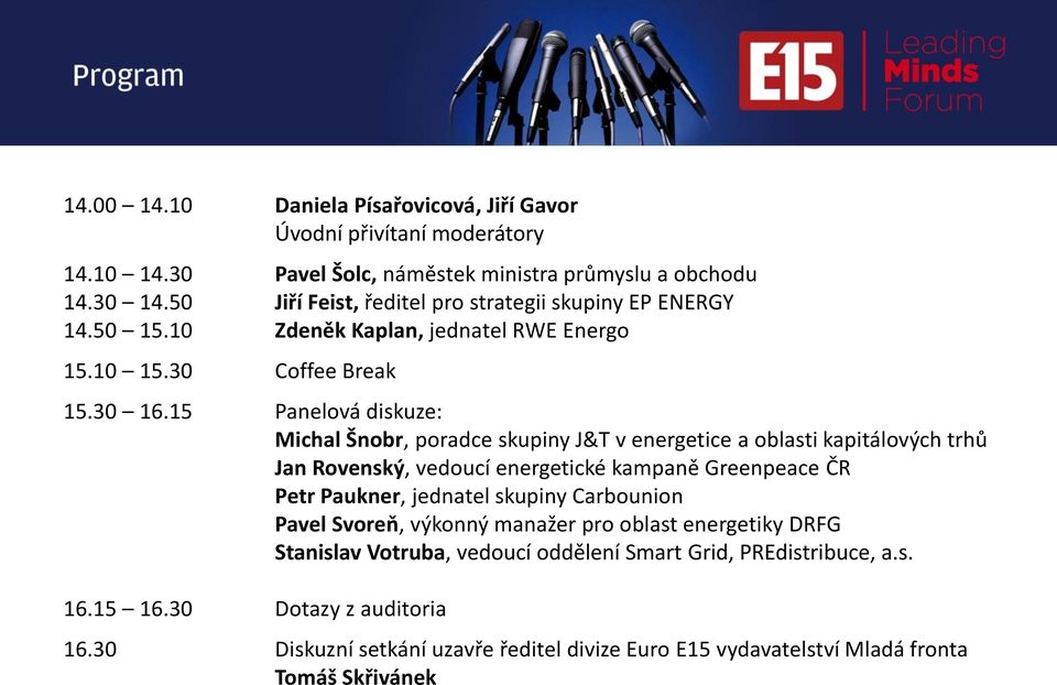 15 Panelová diskuze: Michal Šnobr, poradce skupiny J&T v energetice a oblasti kapitálových trhů Jan Rovenský, vedoucí energetické kampaně Greenpeace ČR Petr Paukner, jednatel