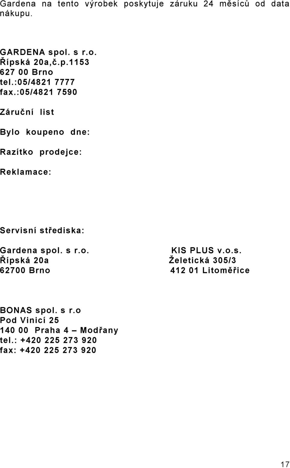 :05/4821 7590 Záruční list Bylo koupeno dne: Razítko prodejce: Reklamace: Servisní střediska: Gardena spol.