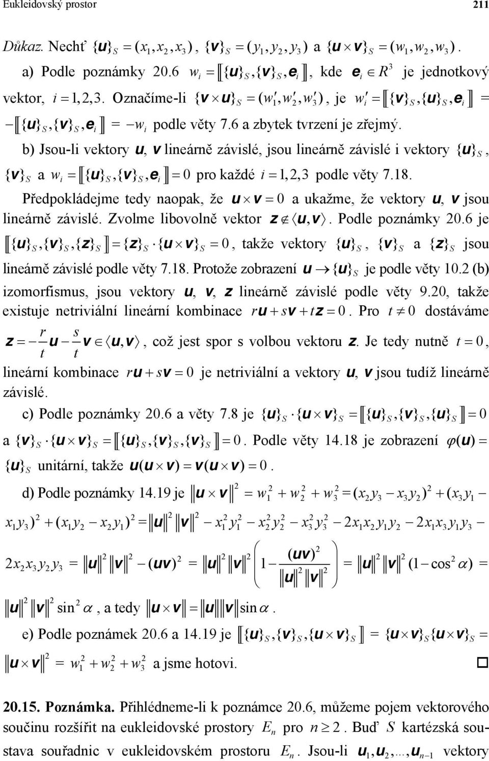 Se i 0 pro každé i 12 3 podle věty 718 Předpokládejme tedy aopak že uv 0 a ukažme že vektory u v jsou lieárě závislé Zvolme libovolě vektor zuv Podle pozámky 206 je {} u S{} v S{} z S {} z S { uv } S