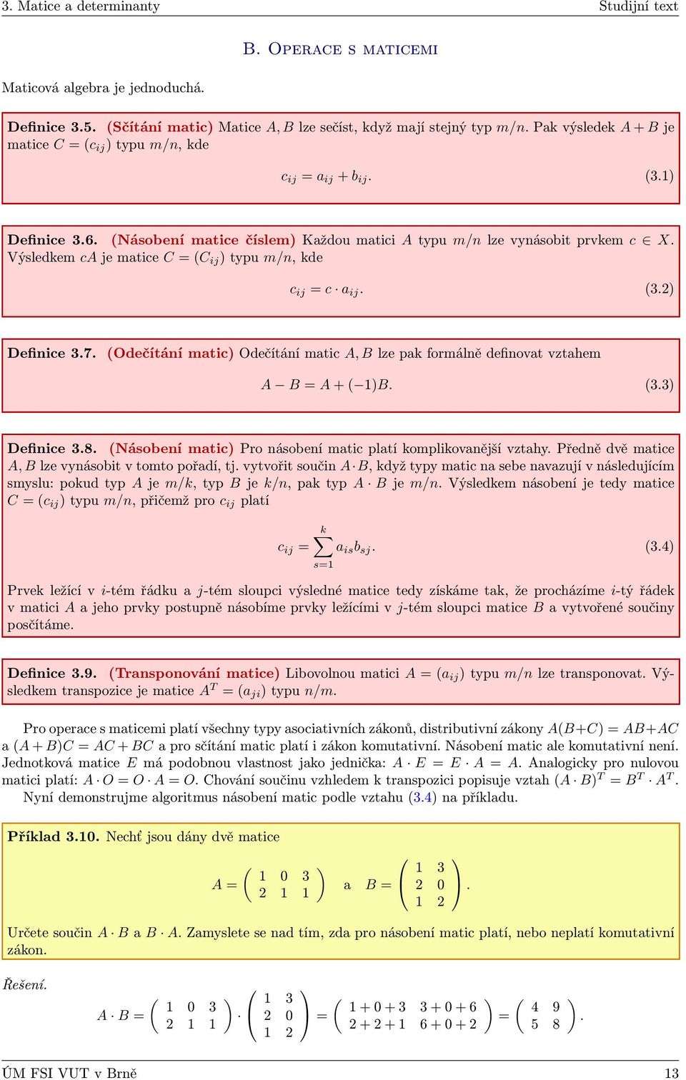 Výsledkem ca je matice C = (C ij ) typu m/n, kde c ij = c a ij. (3.) Definice 3.7. (Odečítání matic) Odečítání matic A, B lze pak formálně definovat vztahem A B = A + ( )B. (3.3) Definice 3.8.