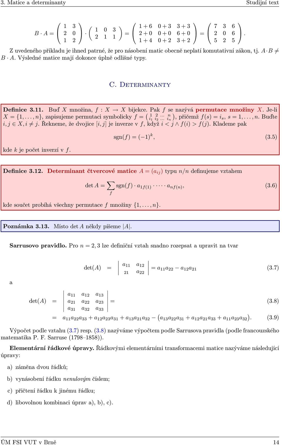 .., n}, zapisujeme permutaci symbolicky f = ( )... n i i... i n, přičemž f(s) = is, s =,..., n. Buďte i, j X, i j. Řekneme, že dvojice [i, j] je inverze v f, když i < j f(i) > f(j).