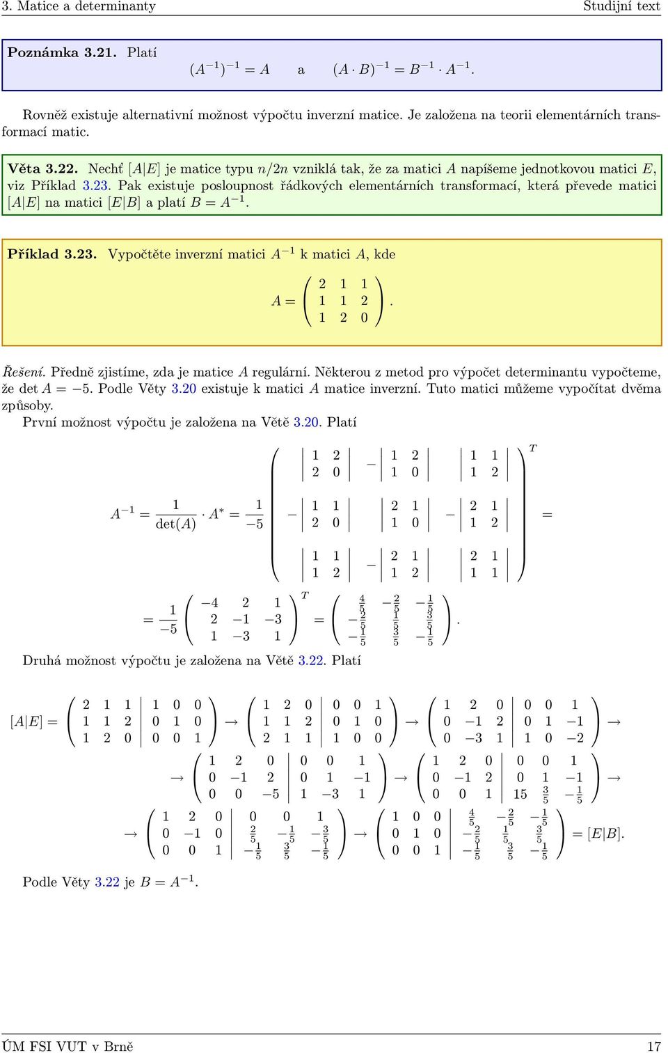 Příklad 3.3. Vypočtěte inverzní matici A k matici A, kde A =. 0 Řešení. Předně zjistíme, zda je matice A regulární. Některou z metod pro výpočet determinantu vypočteme, že det A = 5. Podle Věty 3.
