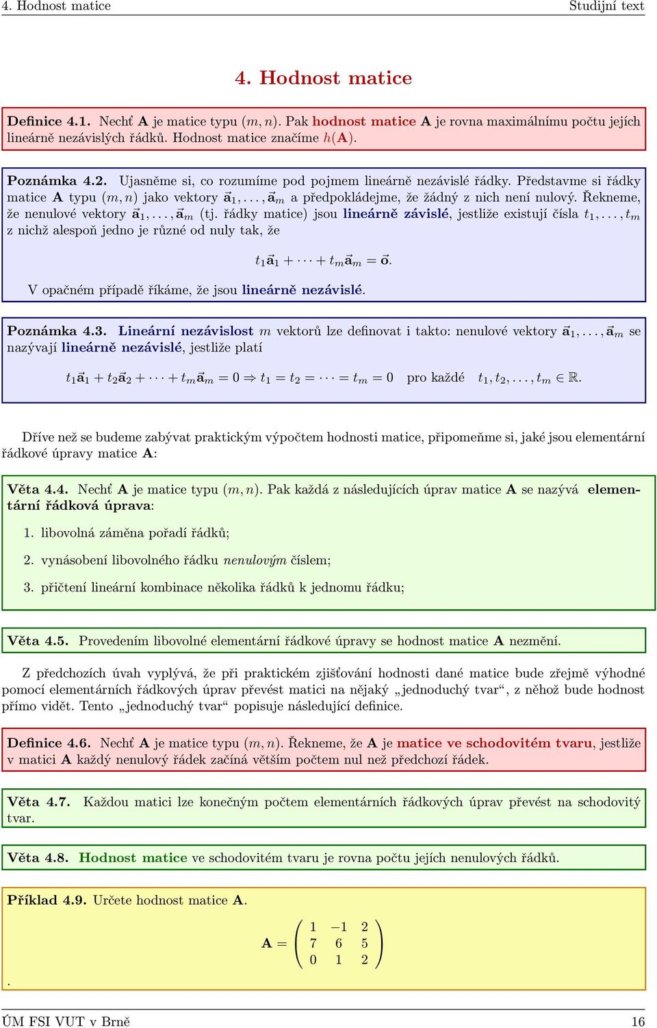 .., a m a předpokládejme, že žádný z nich není nulový. Řekneme, že nenulové vektory a,..., a m (tj. řádky matice) jsou lineárně závislé, jestliže existují čísla t,.