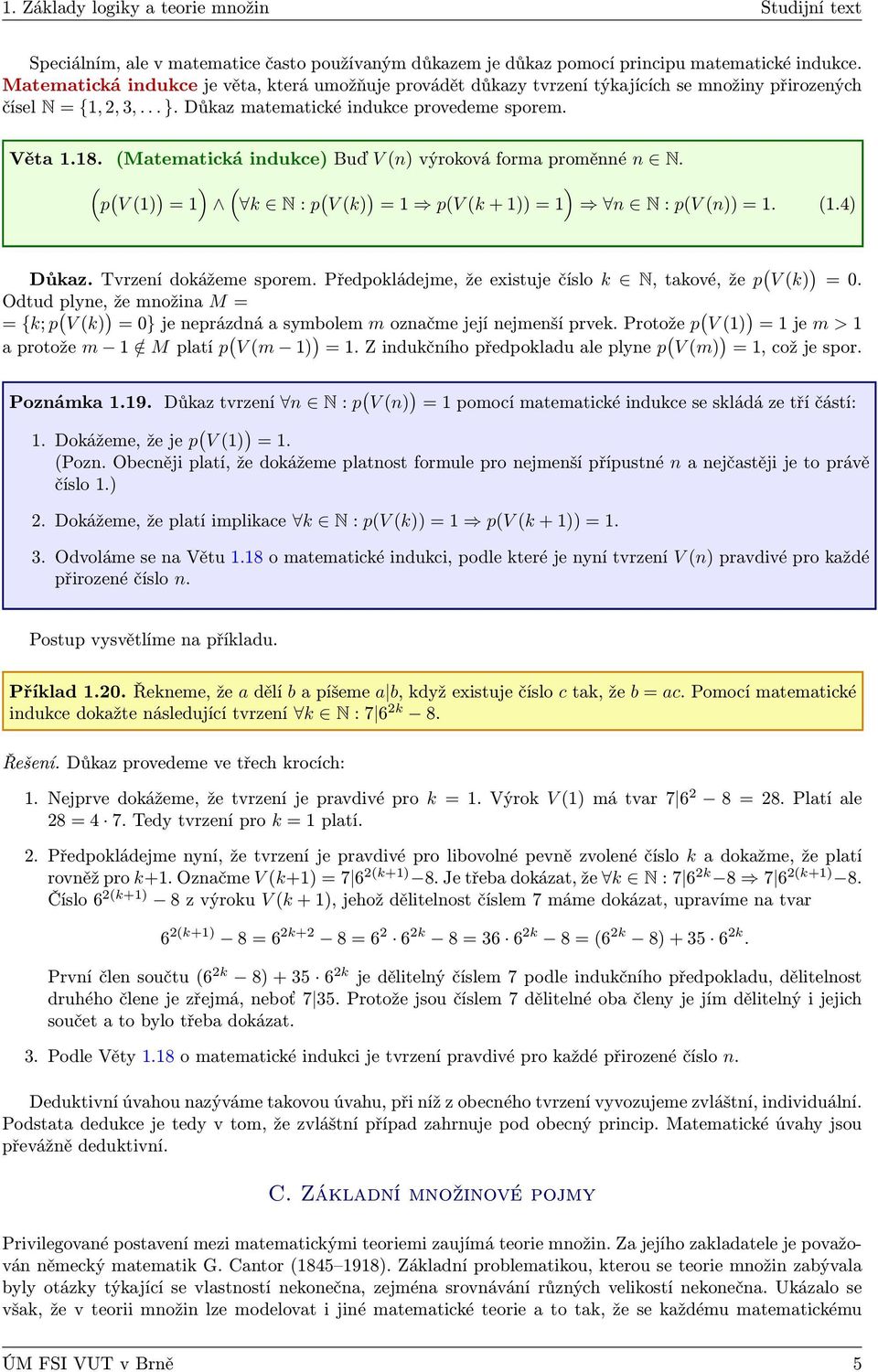 (Matematická indukce) Buď V (n) výroková forma proměnné n N. ( p ( V () ) ) ( = k N : p ( V (k) ) ) = p(v (k + )) = n N : p(v (n)) =. (.4) Důkaz. Tvrzení dokážeme sporem.