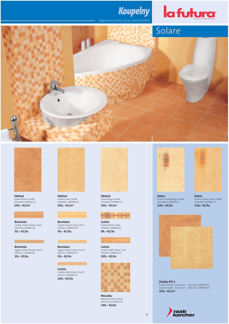 Listello Solare 25x6 250x60, CER000722 99, Kč/ks Cygaro Solare Brown 25x2,5 250x25, CER000720 39, Kč/ks Cygaro Solare Giallo 25x2,5 250x25, CER000721 39, Kč/ks Listello Kafel Solare 25x5 250x50,