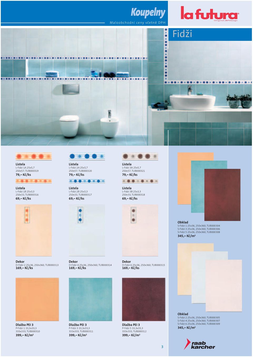 345, Kč/m 2 D-Fidzi 2 25x36, 250x360, TUB000313 169, Kč/ks D-Fidzi 4 25x36, 250x360, TUB000314 169, Kč/ks D-Fidzi 6 25x36, 250x360, TUB000315 169, Kč/ks Dlažba PEI 3 P-Fidzi 1 33,3x33,3 333x333,