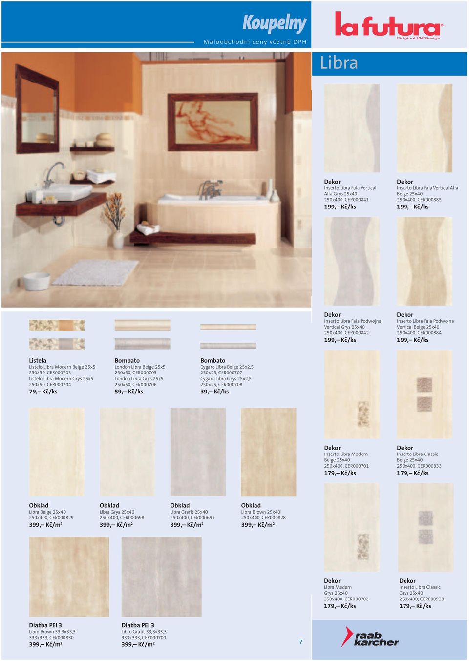 Grys 25x5 250x50, CER000704 79, Kč/ks London Libra Beige 25x5 250x50, CER000705 London Libra Grys 25x5 250x50, CER000706 59, Kč/ks Cygaro Libra Beige 25x2,5 250x25, CER000707 Cygaro Libra Grys 25x2,5