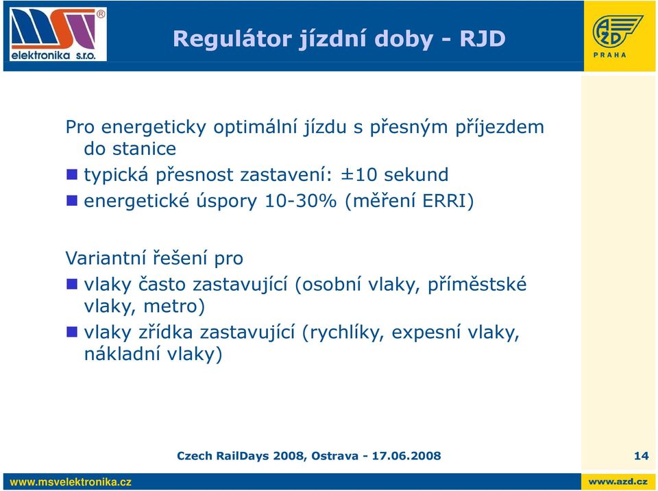 řešení pro vlaky často zastavující (osobní vlaky, příměstské vlaky, metro) vlaky zřídka