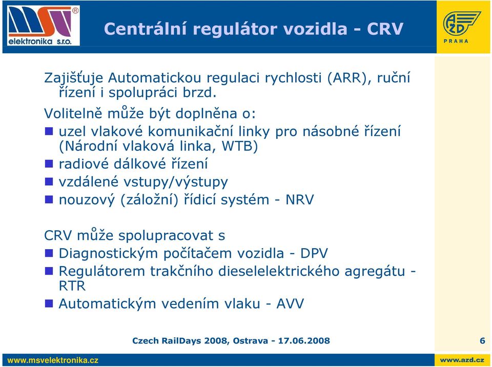 řízení vzdálené vstupy/výstupy nouzový (záložní) řídicí systém - NRV CRV může spolupracovat s Diagnostickým počítačem vozidla