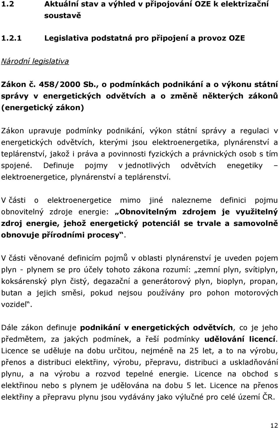 energetických odvětvích, kterými jsou elektroenergetika, plynárenství a teplárenství, jakož i práva a povinnosti fyzických a právnických osob s tím spojené.