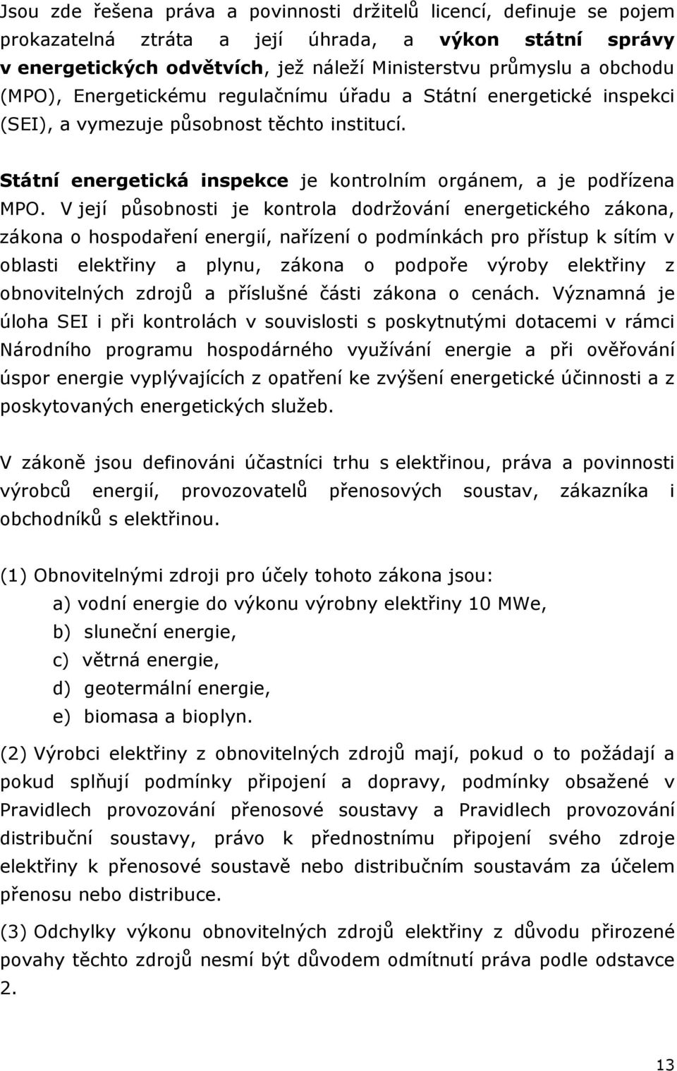 V její působnosti je kontrola dodržování energetického zákona, zákona o hospodaření energií, nařízení o podmínkách pro přístup k sítím v oblasti elektřiny a plynu, zákona o podpoře výroby elektřiny z