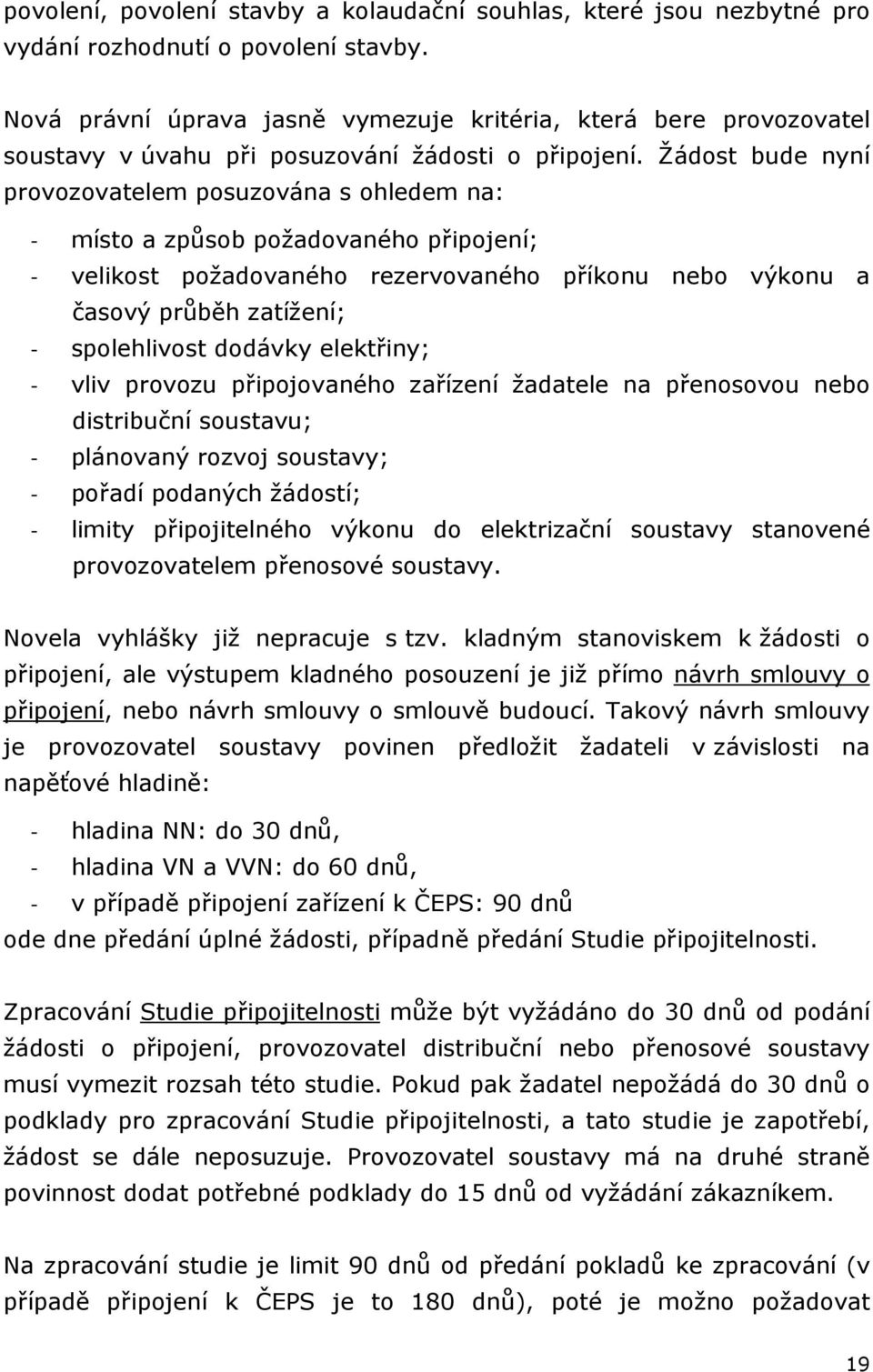 Žádost bude nyní provozovatelem posuzována s ohledem na: - místo a způsob požadovaného připojení; - velikost požadovaného rezervovaného příkonu nebo výkonu a časový průběh zatížení; - spolehlivost