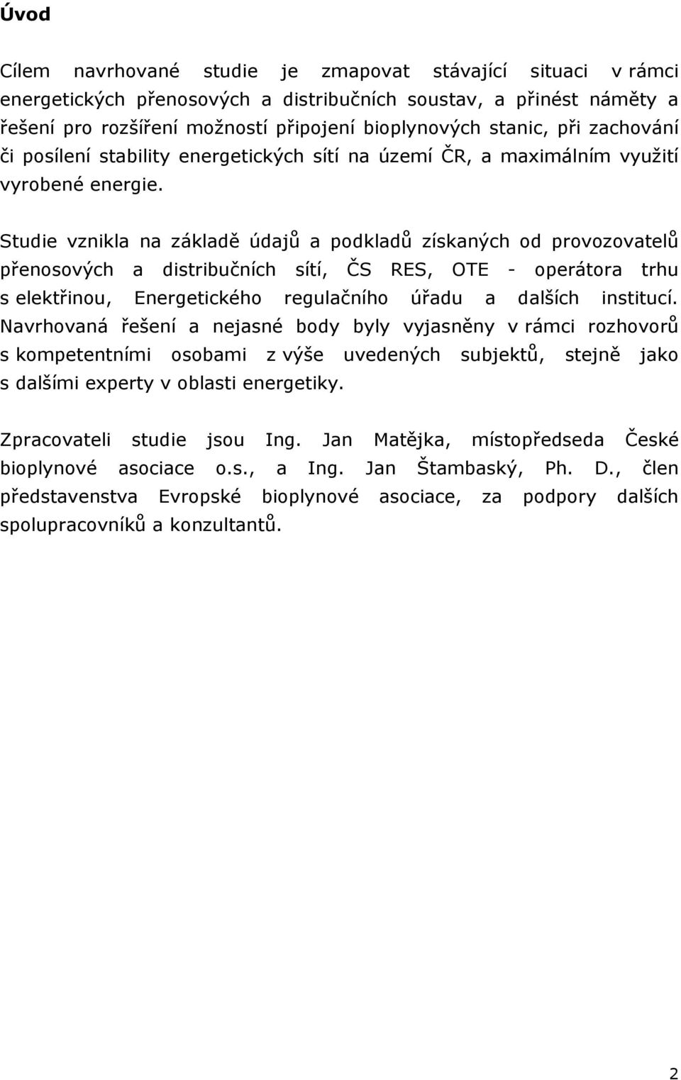 Studie vznikla na základě údajů a podkladů získaných od provozovatelů přenosových a distribučních sítí, ČS RES, OTE - operátora trhu s elektřinou, Energetického regulačního úřadu a dalších institucí.