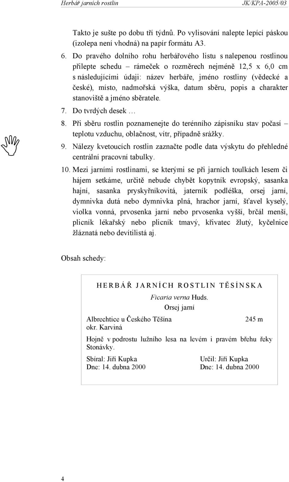 místo, nadmořská výška, datum sběru, popis a charakter stanoviště a jméno sběratele. 7. Do tvrdých desek 8.