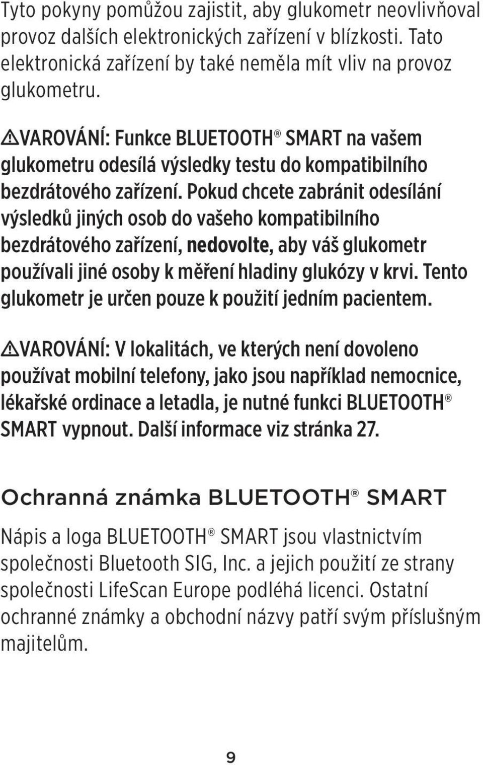 Pokud chcete zabránit odesílání výsledků jiných osob do vašeho kompatibilního bezdrátového zařízení, nedovolte, aby váš glukometr používali jiné osoby k měření hladiny glukózy v krvi.