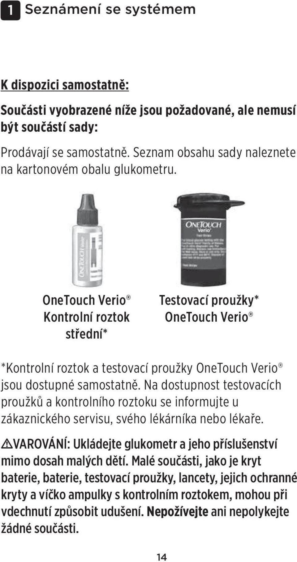 OneTouch Verio Kontrolní roztok střední* Testovací proužky* OneTouch Verio *Kontrolní roztok a testovací proužky OneTouch Verio jsou dostupné samostatně.