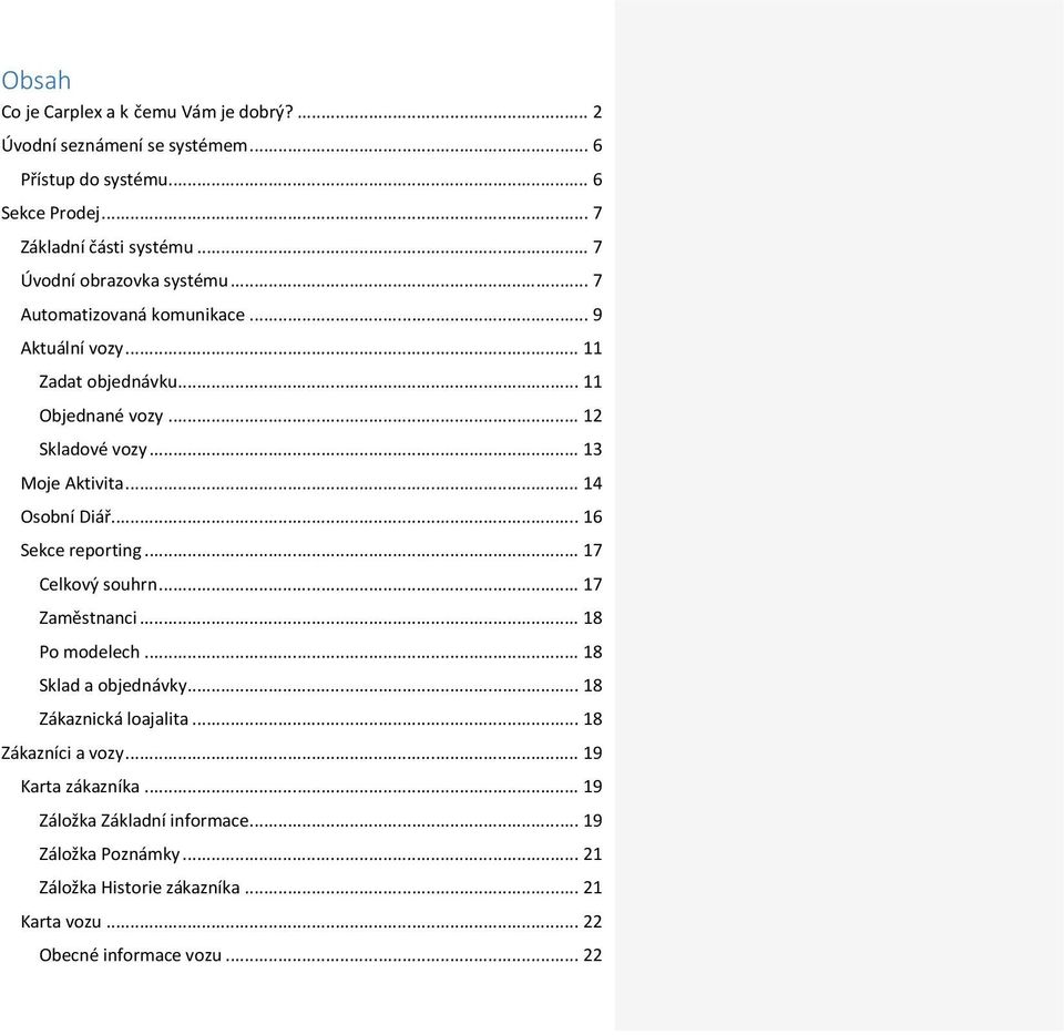 .. 13 Moje Aktivita... 14 Osobní Diář... 16 Sekce reporting... 17 Celkový souhrn... 17 Zaměstnanci... 18 Po modelech... 18 Sklad a objednávky.