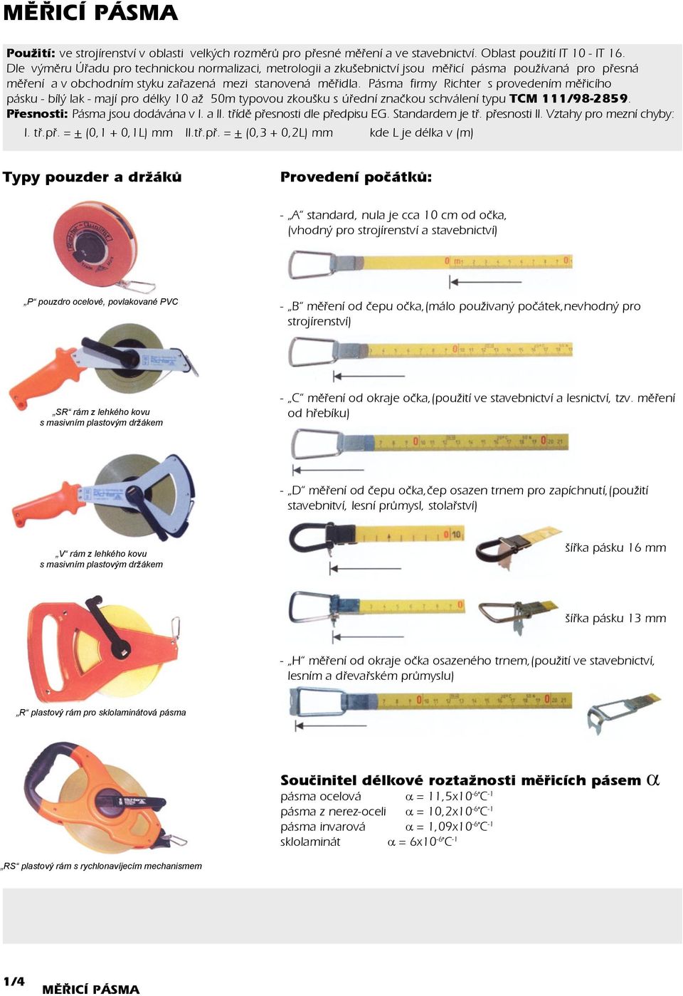 Pásma firmy Richter s provedením mìøicího pásku - bílý lak - mají pro délky 10 až 50m typovou zkoušku s úøední znaèkou schválení typu TCM 111/98-2859. Přesnosti: Pásma jsou dodávána v I. a II.