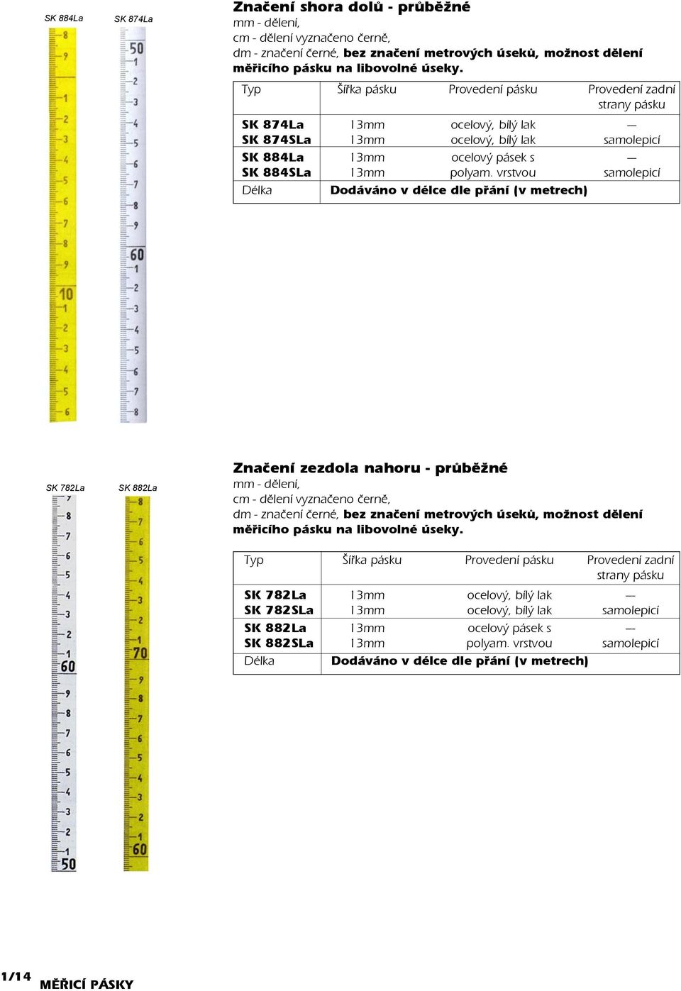 vrstvou samolepicí Dodáváno v délce dle přání (v metrech) SK 782La SK 882La Znaèení zezdola nahoru - prùbìžné - dìlení, cm - dìlení vyznaèeno èernì, dm - znaèení èerné, bez znaèení metrových úsekù,