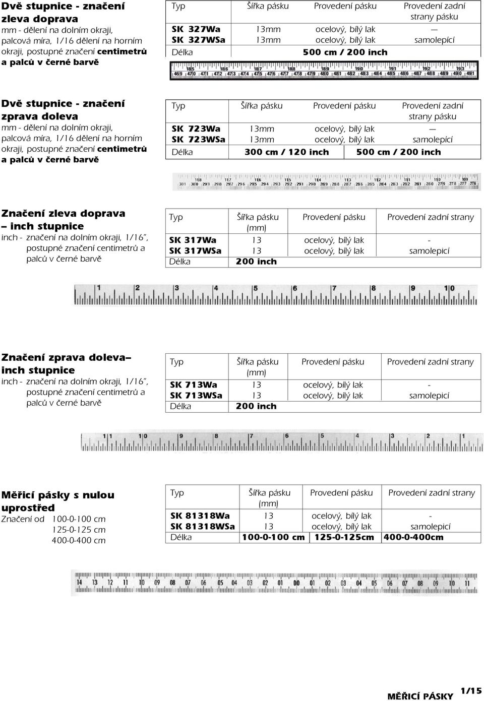 okraji, postupné znaèení centimetrù a palcù v èerné barvì Šíøka pásku Provedení pásku Provedení zadní SK 723Wa 13 ocelový, bílý lak --- SK 723WSa 13 ocelový, bílý lak samolepící 300 cm / 120 inch 500