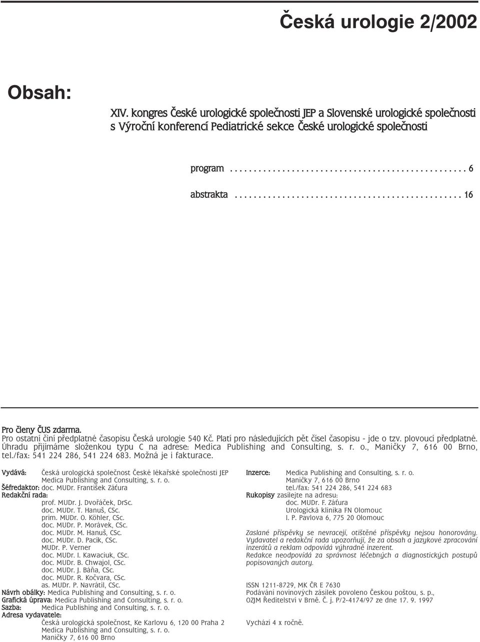 plovoucí předplatné. Úhradu přijímáme složenkou typu C na adrese: Medica Publishing and Consulting, s. r. o., Maničky 7, 66 00 Brno, tel./fax: 54 4 86, 54 4 683. Možná je i fakturace.