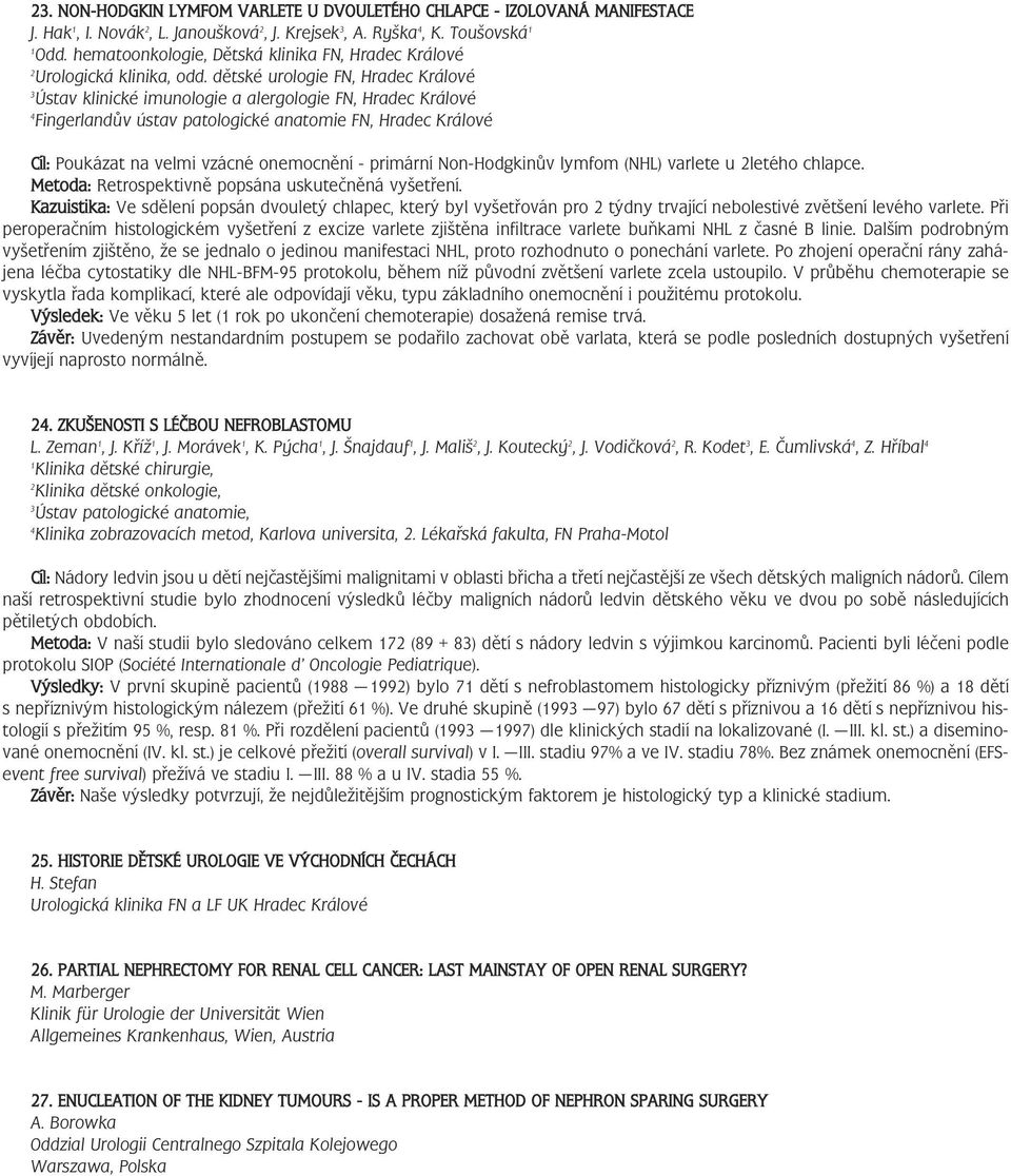 dětské urologie FN, Hradec Králové 3 Ústav klinické imunologie a alergologie FN, Hradec Králové 4 Fingerlandův ústav patologické anatomie FN, Hradec Králové Cíl: Poukázat na velmi vzácné onemocnění -