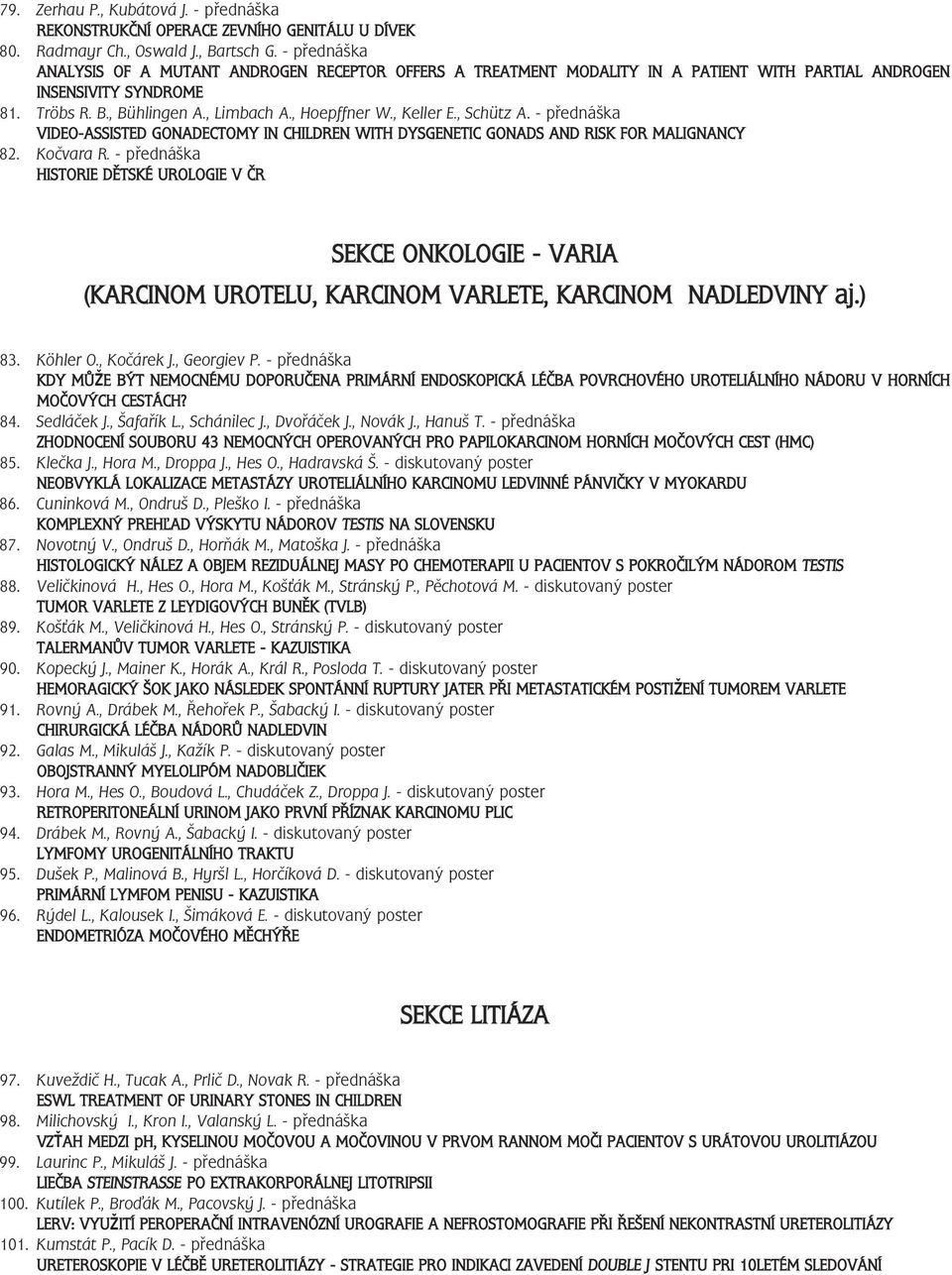 , Schütz A. - přednáška VIDEO-ASSISTED GONADECTOMY IN CHILDREN WITH DYSGENETIC GONADS AND RISK FOR MALIGNANCY 8. Kočvara R.