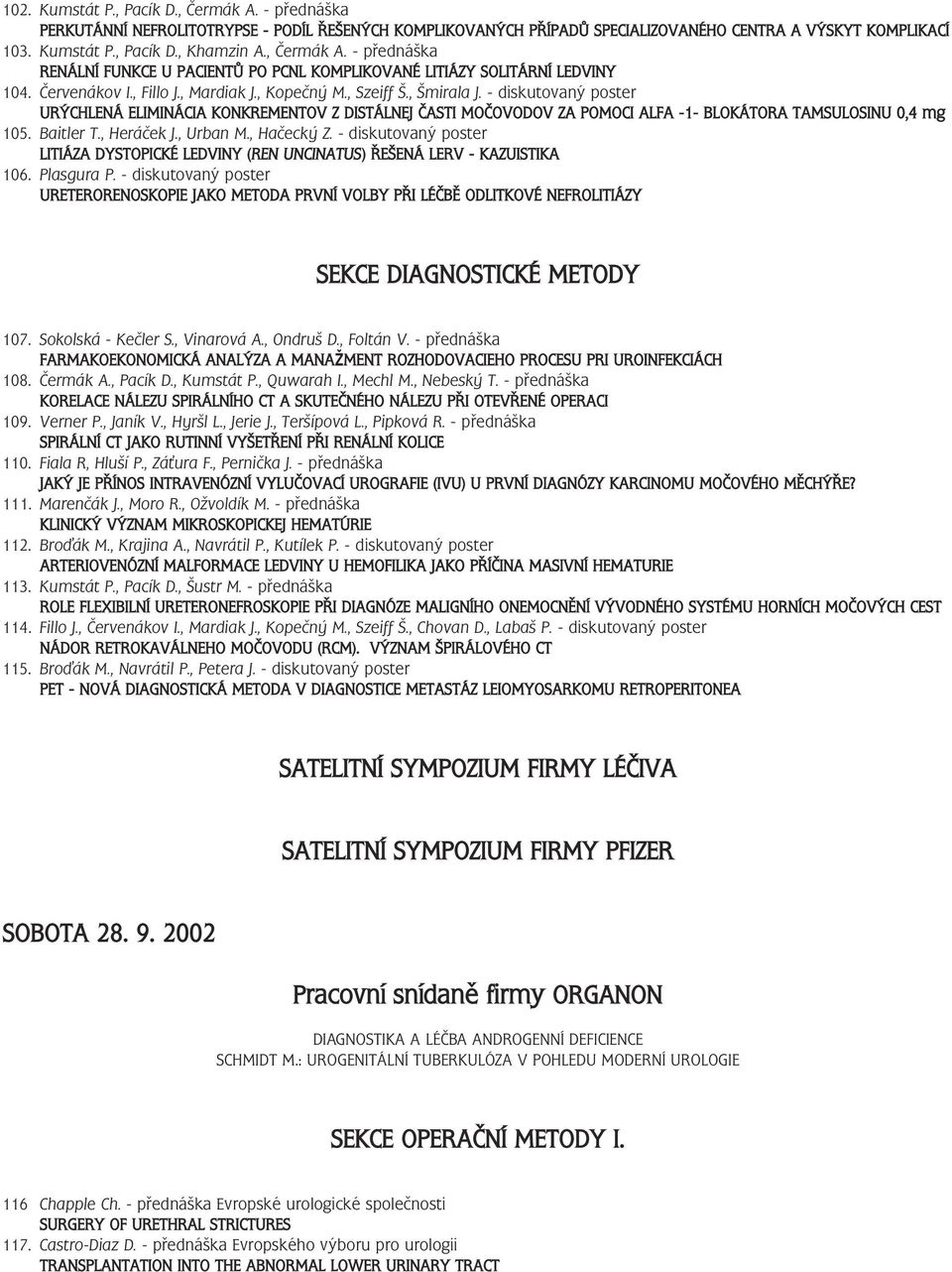 - diskutovaný poster URÝCHLENÁ ELIMINÁCIA KONKREMENTOV Z DISTÁLNEJ ČASTI MOČOVODOV ZA POMOCI ALFA -- BLOKÁTORA TAMSULOSINU 0,4 mg 05. Baitler T., Heráček J., Urban M., Hačecký Z.